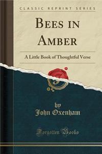 Bees in Amber: A Little Book of Thoughtful Verse (Classic Reprint)