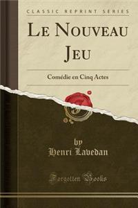 Le Nouveau Jeu: ComÃ©die En Cinq Actes (Classic Reprint)