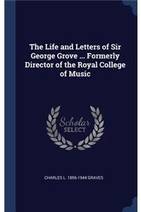 The Life and Letters of Sir George Grove ... Formerly Director of the Royal College of Music