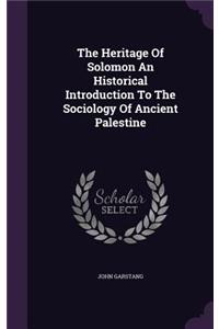 Heritage Of Solomon An Historical Introduction To The Sociology Of Ancient Palestine