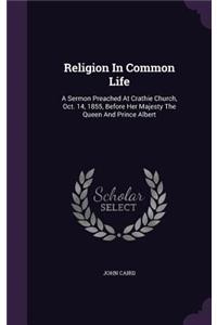 Religion in Common Life: A Sermon Preached at Crathie Church, Oct. 14, 1855, Before Her Majesty the Queen and Prince Albert