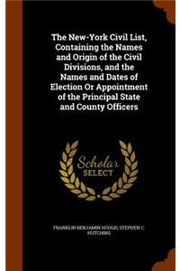 The New-York Civil List, Containing the Names and Origin of the Civil Divisions, and the Names and Dates of Election Or Appointment of the Principal State and County Officers