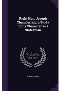 Right Hon. Joseph Chamberlain; a Study of his Character as a Statesman