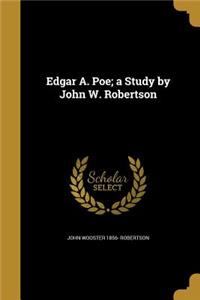 Edgar A. Poe; a Study by John W. Robertson