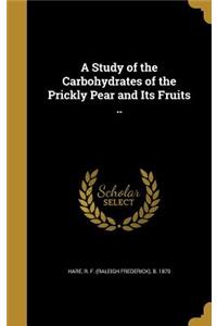 A Study of the Carbohydrates of the Prickly Pear and Its Fruits ..