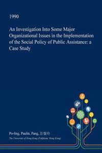 An Investigation Into Some Major Organizational Issues in the Implementation of the Social Policy of Public Assistance