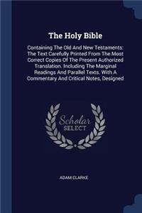 Holy Bible: Containing The Old And New Testaments: The Text Carefully Printed From The Most Correct Copies Of The Present Authorized Translation. Including The 