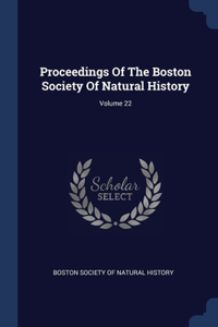 Proceedings Of The Boston Society Of Natural History; Volume 22