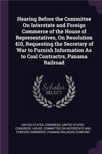 Hearing Before the Committee On Interstate and Foreign Commerce of the House of Representatives, On Resolution 410, Requesting the Secretary of War to Furnish Information As to Coal Contractrs, Panama Railroad