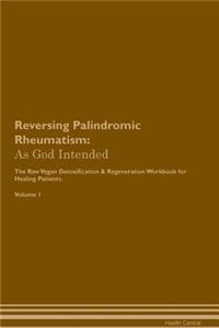 Reversing Palindromic Rheumatism: As God Intended the Raw Vegan Plant-Based Detoxification & Regeneration Workbook for Healing Patients. Volume 1