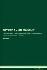 Reversing Cysts Naturally the Raw Vegan Plant-Based Detoxification & Regeneration Workbook for Healing Patients. Volume 2