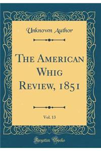 The American Whig Review, 1851, Vol. 13 (Classic Reprint)