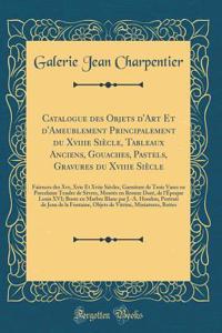 Catalogue Des Objets d'Art Et d'Ameublement Principalement Du Xviiie Siècle, Tableaux Anciens, Gouaches, Pastels, Gravures Du Xviiie Siècle