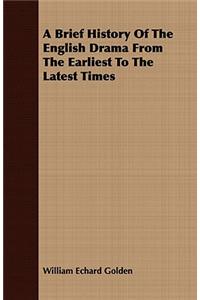A Brief History Of The English Drama From The Earliest To The Latest Times