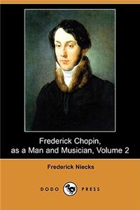 Frederick Chopin, as a Man and Musician, Volume 2 (Dodo Press)