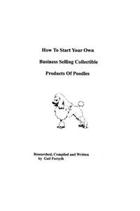 How To Start Your Own Business Selling Collectible Products Of Poodles