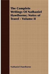 The Complete Writings Of Nathaniel Hawthorne; Notes of Travel - Volume II