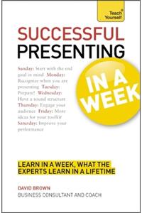 Successful Presenting in a Week: Teach Yourself