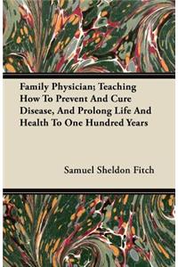 Family Physician; Teaching How to Prevent and Cure Disease, and Prolong Life and Health to One Hundred Years