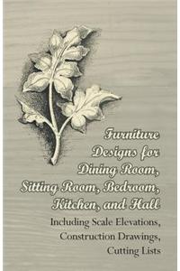 Furniture Designs for Dining Room, Sitting Room, Bedroom, Kitchen, and Hall - Including Scale Elevations, Construction Drawings, Cutting Lists