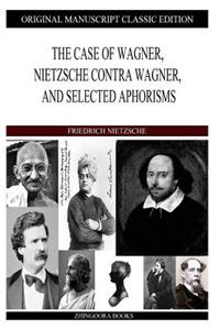 The Case of Wagner, Nietzsche Contra Wagner, and Selected Aphorisms