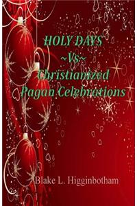 HOLY DAYS Vs Christianized Pagan Celebrations