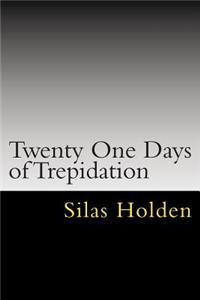 Twenty One Days of Trepidation