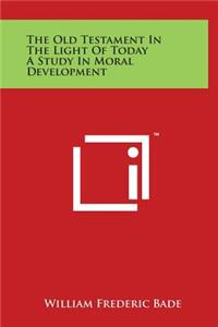 The Old Testament In The Light Of Today A Study In Moral Development