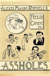 Alexei Maxim Russell's Field Guide to Assholes