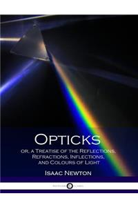 Opticks or, a Treatise of the Reflections, Refractions, Inflections, and Colours of Light