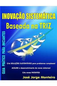 Inovacao Sistematica Baseada Na Triz: Guia Pratico Para Iniciantes