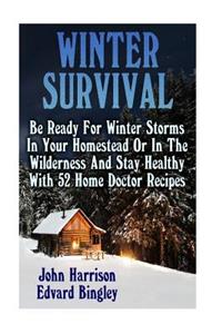 Winter Survival: Be Ready For Winter Storms In Your Homestead Or In The Wilderness And Stay Healthy With 52 Home Doctor Recipes: (Prepper's Guide, Survival Guide, Al