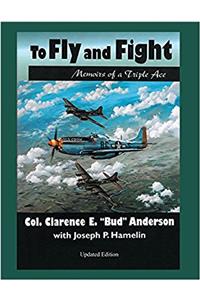TO FLY AND FIGHT: MEMOIRS OF A TRIPLE AC