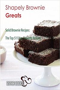 Shapely Brownie Greats: The Top 51 Edgy Brownie Recipes