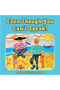 Even Though You Can't Speak!