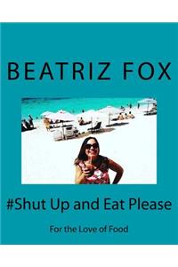#Shut Up And Eat Please