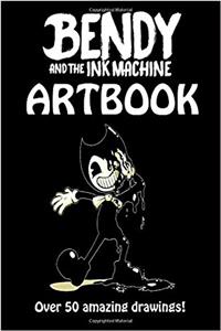 Bendy and the Ink Machine Artbook: Over Fifty Amazing, Frightening and Cool Looking Pieces of Fanart!