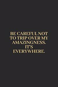 Be Carreful Not To Trip Over My Amazingness It Is Everywhere Gold