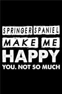Springer Spaniel Make Me Happy You. Not So Much