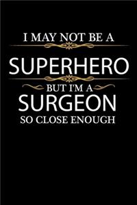 I May not be a Superhero but I'm a Surgeon so close enough Graduation Journal 6 x 9 120 pages Graduate notebook: Funny Careers Graduation Notebook