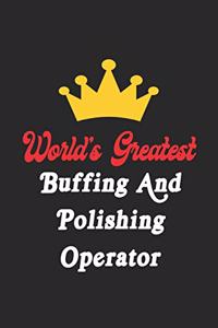 World's Greatest Buffing And Polishing Operator Notebook - Funny Buffing And Polishing Operator Journal Gift