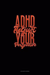 Adhd Adjust Your Perspective: Accounts Journal