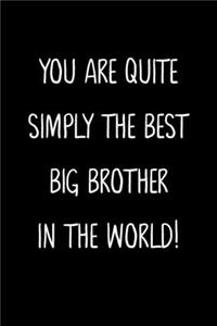 You Are Quite Simply The Best Big Brother In The World!: A Simple, Beautiful And Unique Gift Of Appreciation For A Much Loved Big Brother.