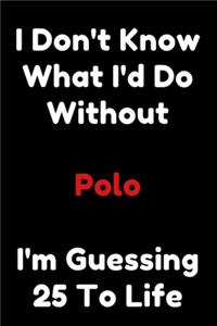 I Don't Know What I'd Do Without Polo I'm Guessing 25 To Life