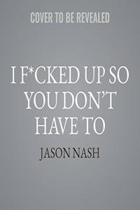 I F*cked Up So You Don't Have to