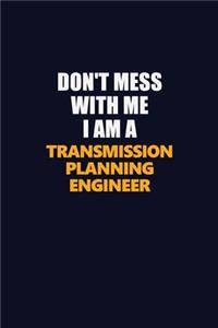 Don't Mess With Me I Am A Transmission Planning Engineer