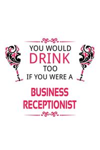 You Would Drink Too If You Were A Business Receptionist