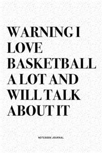 Warning I Love Basketball A Lot And Will Talk About It