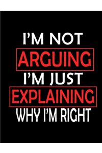 I'm Not Arguing. I'm Just Explaining Why I'm Right Notebook and Journal