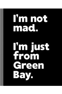 I'm not mad. I'm just from Green Bay.